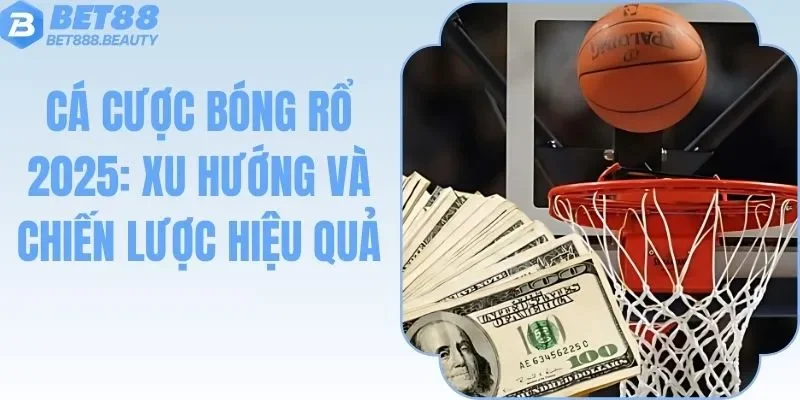 Cá Cược Bóng Rổ Bet88 - Xu Hướng và Chiến Lược Hiệu Quả
