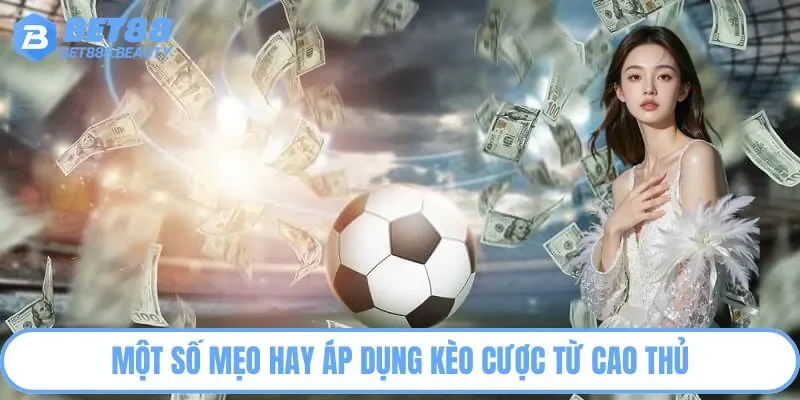 Một số mẹo hay áp dụng kèo cược từ cao thủ